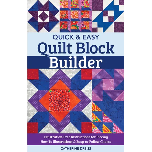 Quick & Easy Quilt Block Builder: Frustration-Free Instructions for Piecing; How-To Illustrations & Easy-To-Follow Charts - Paperback
