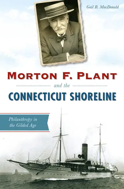 Morton F. Plant and the Connecticut Shoreline: Philanthropy in the Gilded Age - Paperback