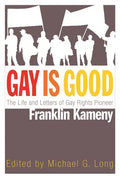Gay Is Good: The Life and Letters of Gay Rights Pioneer Franklin Kameny - Hardcover
