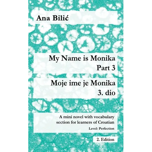 My Name is Monika - Part 3 / Moje ime je Monika - 3. dio: A Mini Novel With Vocabulary Section for Learning Croatian, Level Perfection B2 = Advanced L - Paperback