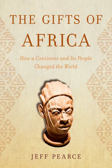 The Gifts of Africa: How a Continent and Its People Changed the World - Hardcover