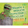 ¡Vamos a Reducir, Reutilizar Y Reciclar, Oscar! (Reduce, Reuse, and Recycle, Oscar!) - Paperback