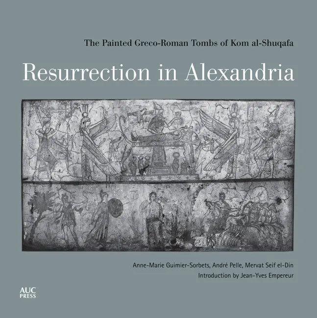 Resurrection in Alexandria: The Painted Greco-Roman Tombs of Kom Al-Shuqafa - Hardcover
