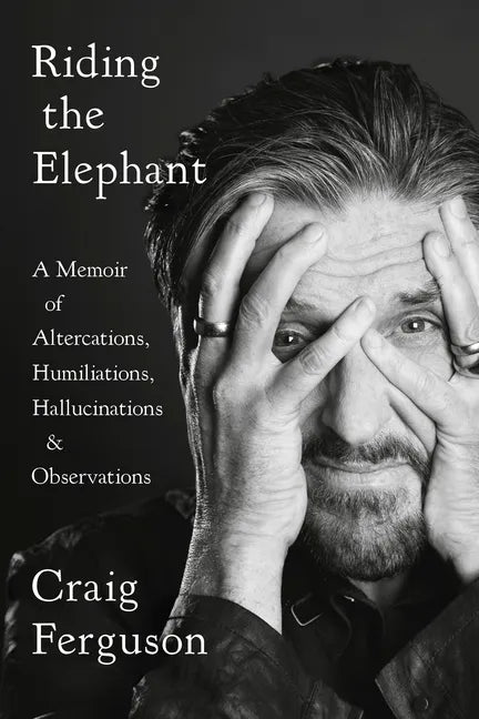 Riding the Elephant: A Memoir of Altercations, Humiliations, Hallucinations, and Observations - Paperback