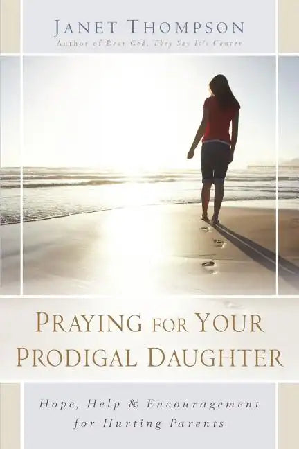 Praying for Your Prodigal Daughter: Hope, Help & Encouragement for Hurting Parents - Paperback