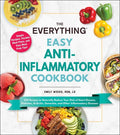 The Everything Easy Anti-Inflammatory Cookbook: 200 Recipes to Naturally Reduce Your Risk of Heart Disease, Diabetes, Arthritis, Dementia, and Other I - Paperback