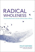 Radical Wholeness: The Embodied Present and the Ordinary Grace of Being - Paperback