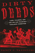 Dirty Deeds: Land, Violence, and the 1856 San Francisco Vigilance Committee - Hardcover