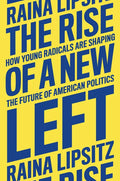 The Rise of a New Left: How Young Radicals Are Shaping the Future of American Politics - Hardcover
