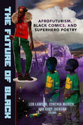 The Future of Black: Afrofuturism, Black Comics, and Superhero Poetry - Paperback