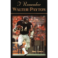 I Remember Walter Payton: Personal Memories of Football's Sweetest Superstar by the People Who Knew Him Best - Hardcover