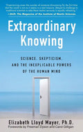 Extraordinary Knowing: Science, Skepticism, and the Inexplicable Powers of the Human Mind - Paperback