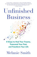 Unfinished Business: 8 Steps to Heal Your Trauma, Transcend Your Past, and Transform Your Life - Paperback
