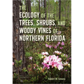 The Ecology of the Trees, Shrubs, and Woody Vines of Northern Florida - Hardcover