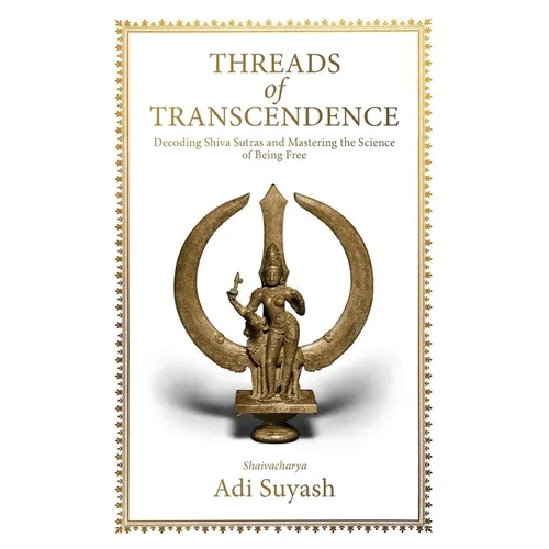 Threads of Transcendence: Decoding Shiva Sutras and Mastering the Science of Being Free (English) - Paperback