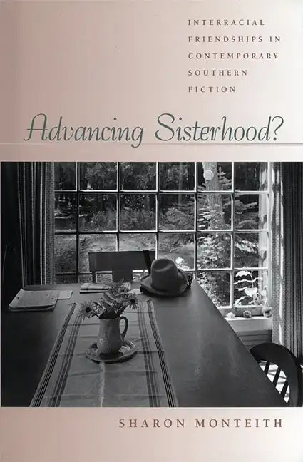Advancing Sisterhood?: Interracial Friendships in Contemporary Southern Fiction - Hardcover