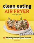 Clean Eating Air Fryer Cookbook: 70 Healthy Whole-Food Recipes - Paperback