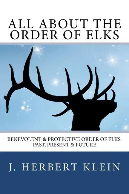 All About the Order of Elks: Benevolent & Protective Order of Elks: Past, Present & Future - Paperback