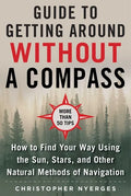 The Ultimate Guide to Navigating Without a Compass: How to Find Your Way Using the Sun, Stars, and Other Natural Methods - Paperback
