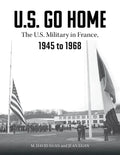 U.S. Go Home: The U.S. Military in France, 1945-1968 - Hardcover
