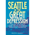 Seattle in the Great Depression: A History of Business, Labor, and Politics Drawn from Local Chronicles - Paperback
