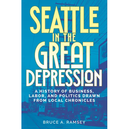 Seattle in the Great Depression: A History of Business, Labor, and Politics Drawn from Local Chronicles - Paperback