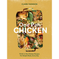 One Pan Chicken: 70 All-In-One Chicken Recipes for Simple Meals, Every Day - Hardcover