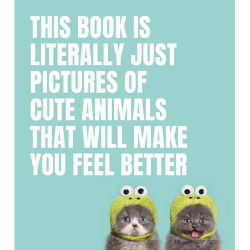 This Book Is Literally Just Pictures of Cute Animals That Will Make You Feel Better - Hardcover