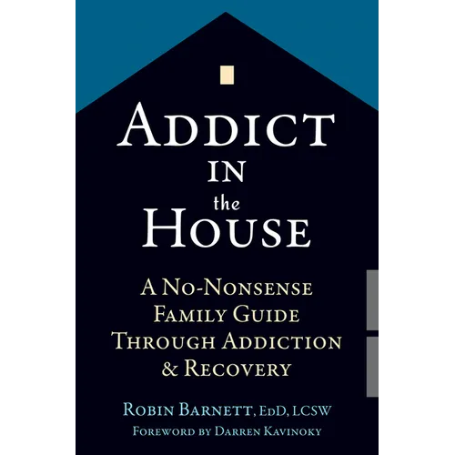 Addict in the House: A No-Nonsense Family Guide Through Addiction and Recovery - Paperback