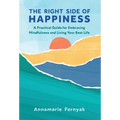 The Right Side of Happiness: A Practical Guide for Embracing Mindfulness and Living Your Best Life - Hardcover