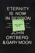 Eternity Is Now in Session Participant's Guide: A Radical Rediscovery of What Jesus Really Taught about Salvation, Eternity, and Getting to the Good P - Paperback