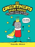 El Consentimiento (¡Para Niños!): Cómo Poner Límites, Pedir Respeto Y Estar a Cargo de Ti Mismo - Paperback