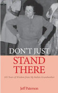 Don't Just Stand There: 105 Years of Wisdom from My Italian Grandmother - Paperback