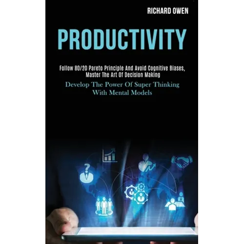 Productivity: Follow 80/20 Pareto Principle and Avoid Cognitive Biases, Master the Art of Decision Making (Develop the Power of Supe - Paperback