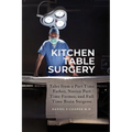 Kitchen Table Surgery: Tales from a Part Time Father, Novice Part Time Farmer, and Full Time Brain Surgeon - Paperback