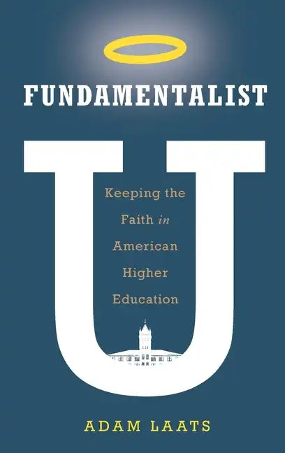 Fundamentalist U: Keeping the Faith in American Higher Education - Hardcover