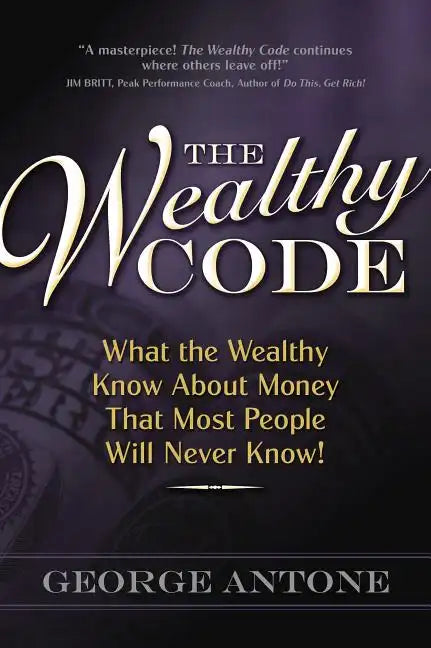 The Wealthy Code: What the Wealthy Know about Money That Most People Will Never Know! - Paperback