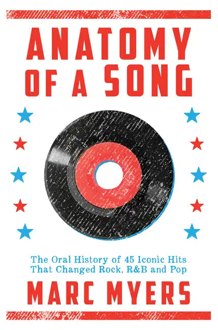 Anatomy of a Song: The Oral History of 45 Iconic Hits That Changed Rock, R&B and Pop - Hardcover