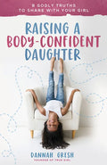 Raising a Body-Confident Daughter: 8 Godly Truths to Share with Your Girl - Paperback