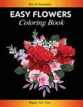 Easy Flowers Coloring Book: Happy New Year 2021: Coloring Book For Adults Featuring Flowers, Vases, Bunches, and a Variety of Flower Designs (Adul - Paperback
