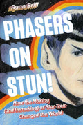 Phasers on Stun!: How the Making (and Remaking) of Star Trek Changed the World - Hardcover