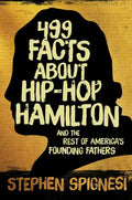 499 Facts about Hip-Hop Hamilton and the Rest of America's Founding Fathers: 499 Facts about Hop-Hop Hamilton and America's First Leaders - Paperback
