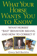 What Your Horse Wants You to Know: What Horses' "Bad" Behavior Means, and How to Correct It - Paperback