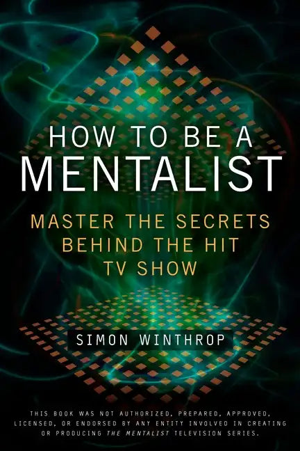 How to Be a Mentalist: Master the Secrets Behind the Hit TV Show - Paperback