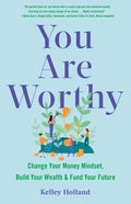 You Are Worthy: Change Your Money Mindset, Build Your Wealth, and Fund Your Future - Paperback