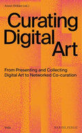 Curating Digital Art: From Presenting and Collecting Digital Art to Networked Co-Curation - Paperback