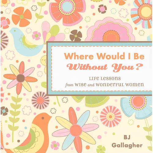 Where Would I Be Without You?: Life Lessons from Wise and Wonderful Women (Friendshp Gift, for Fans of Badass Affirmations, or Good Days Start with Gr - Hardcover