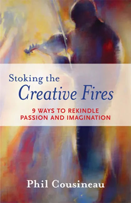 Stoking the Creative Fires: 9 Ways to Rekindle Passion and Imagination (Burnout, Creativity, Flow, Motivation, for Fans of The Artist's Way) - Paperback