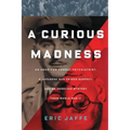 Curious Madness: An American Combat Psychiatrist, a Japanese War Crimes Suspect, and an Unsolved Mystery from World War II - Paperback