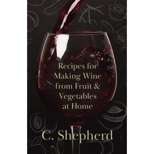 Recipes for Making Wine from Fruit and Vegetables at Home - Paperback